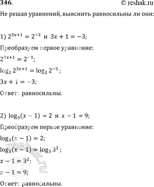 Изображение 346 Не решая уравнений, выяснить, равносильны ли они:1) 2^(3х + 1) = 2^-3 и Зх + 1 = -3;2) log3 (х - 1) = 2 и x - 1 =...