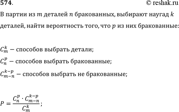 Изображение 574 В партии из m деталей n бракованных. Выбирают наугад к деталей. Определить вероятность того, что среди этих к деталей будет р бракованных (р...