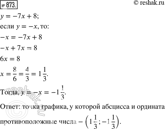 Изображение 873. Не выполняя построения графика функции у = -7х + 8, найдите точку этого графика, у которой абсцисса и ордината — противоположные...