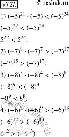Изображение 7.37. Сравните значения выражений:1) (-5)^21•(-5)  и (-5)^24; 2) (-7)^8•(-7)^7  и (-7)^17; 3) (-8)^5•(-8)^4  и (-8)^8; 4) (-6)^3•(-6)^9  и (-6)^13.  ...