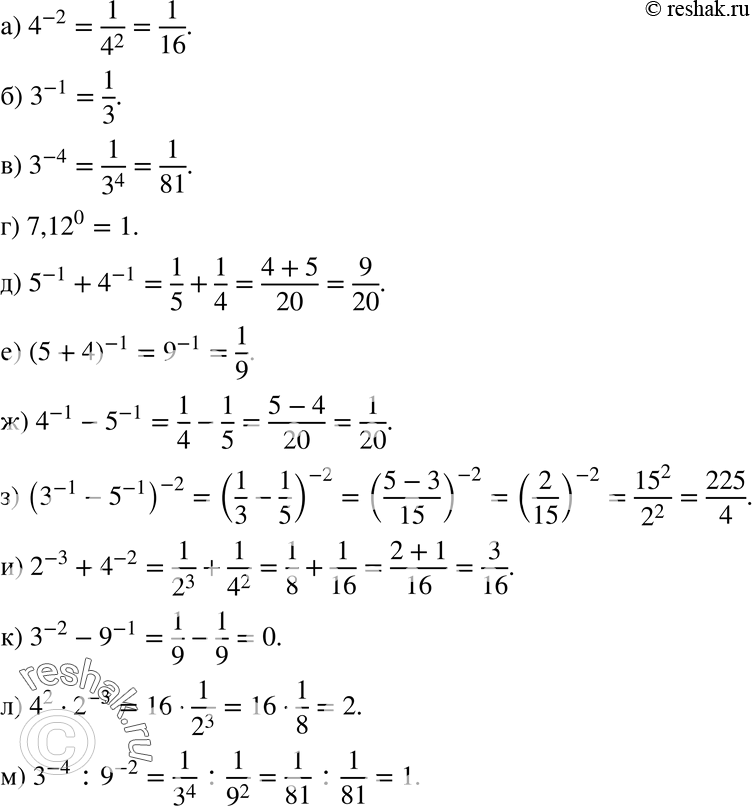Изображение 577 а) 4^-2;б) 3^-1;в) 3^-4;г) 7,12^0;д) 5^-1 + 4^-1;е) (5+4)^-1;ж) 4^-1 - 5^-1;з) (3^-1-5^-1)^-2;и) 2^-3 + 4^-2;к) 3^-2 - 9^-1;л) 4^2 * 2^-3;м)...