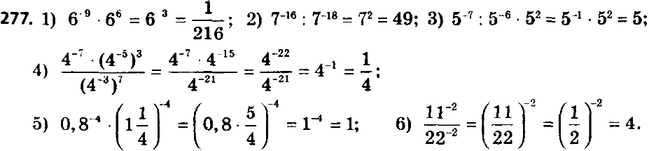Изображение 277. Найдите значение выражения:1) 6^-9 * 6^6; 2) 7^-16 : 7^-18; 3) 5^-7 : 5^-6 * 5^3; 4) (4^-7 * (4^-5)3)/(4^-3)^7;5) 0,8^-1 * (1 1/4)^-4; 6) 11^-2 / 22^-2....
