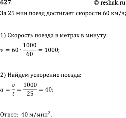 Изображение 627. Поезд, отходя от станции, равномерно увеличивает скорость движения и за 25 мин достигает скорости 60 км/ч. Найти ускорение...