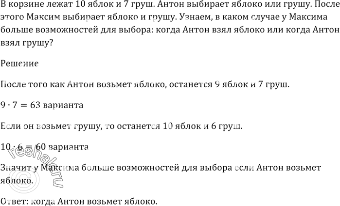 Изображение 579. В корзине лежат 10 яблок и 7 груш. Антон выбирает яблоко или грушу. После этого Максим выбирает яблоко и грушу. В каком случае у Максима больше возможностей для...