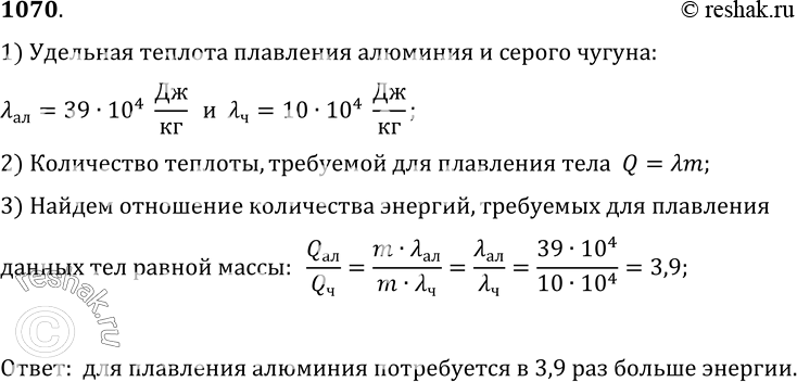 Изображение 1070.	Болванки из алюминия и серого чугуна одинаковой массы нагреты до температуры их плавления. Для плавления какого из этих тел потребуется больше энергии? Во сколько...