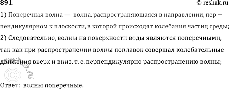 Изображение 891.	Чтобы выяснить, являются ли волны на поверхности воды продольными или поперечными, мальчик бросал в пруд камешки и наблюдал за колебаниями рыболовного поплавка. К...