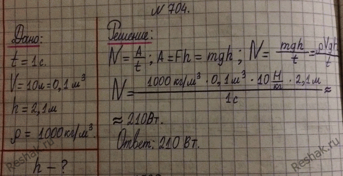 Изображение 704.	Каждую секунду насос, преодолевая силу тяжести, подает 10 л воды на высоту 2,1 м. Какая мощность двигателя насоса расходуется на выполнение этой...