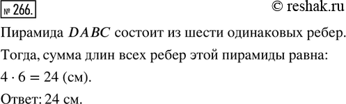 Изображение 266. На рисунке изображена пирамида DABС, все грани которой — равносторонние треугольники со сторонами по 4 см. Чему равна сумма длин всех рёбер...