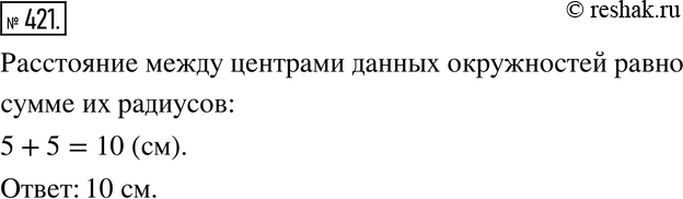 Изображение 421. Две окружности радиусом 5 см касаются друг друга внешним образом. Чему равно расстояние между их...