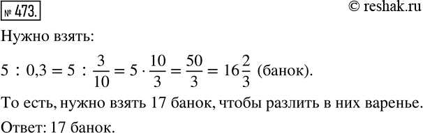 Изображение 473 Какое наименьшее количество банок емкостью 0,3 л необходимо взять, чтобы разлить в них 5 л...